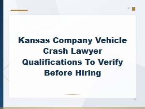 Hiring a Kansas Company Vehicle Crash Lawyer