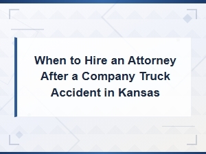 When to Hire a Kansas Truck Accident Attorney
