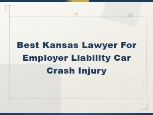 Kansas Employer Liability Car Crash Injury Lawyer