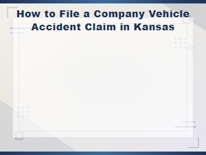 Filing a Company Vehicle Accident Claim in Kansas