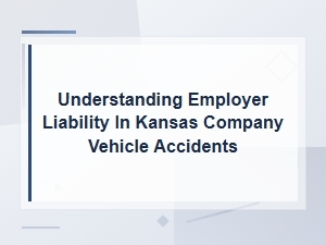 Employer Liability for Company Vehicle Accidents in Kansas