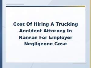 Cost of a Trucking Accident Attorney in Kansas